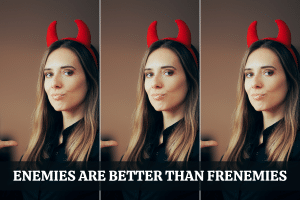 enemies are better than frenemies